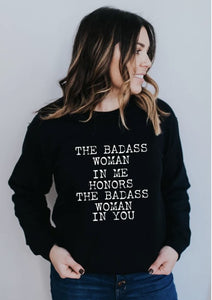 The Badass Woman In Me Honors The Badass Woman In You - Sweatshirt