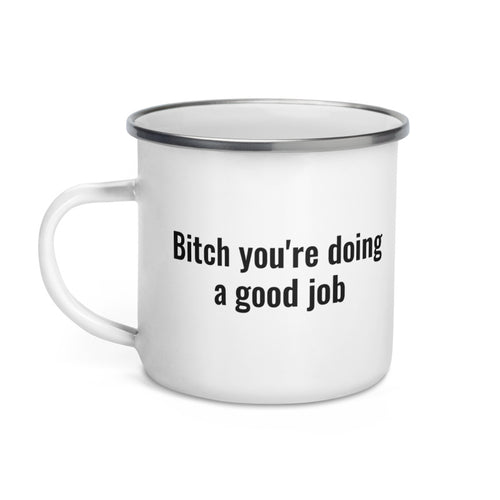 Bitch you're doing a good job mug