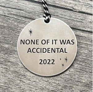 None of it was accidental 2022 or 2023 ornament