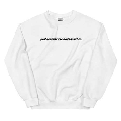 Just Here For The Badass Vibes Unisex Sweatshirt Black Font