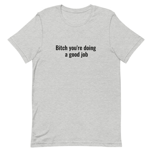 Bitch you're doing a good job Short-Sleeve Unisex T-Shirt