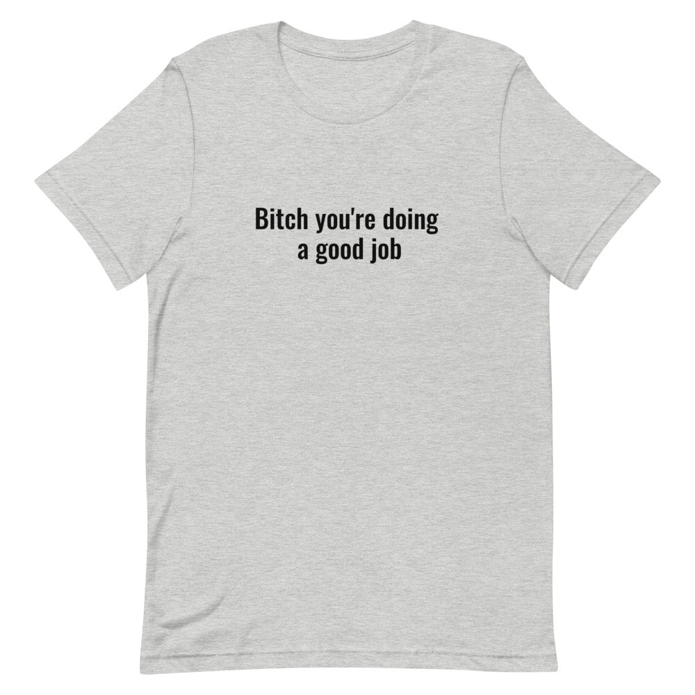 Bitch you're doing a good job Short-Sleeve Unisex T-Shirt